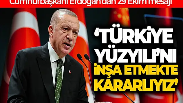 Cumhurbaşkanı Erdoğan: 'Türkiye Yüzyılı'nı inşa etmekte kararlıyız'