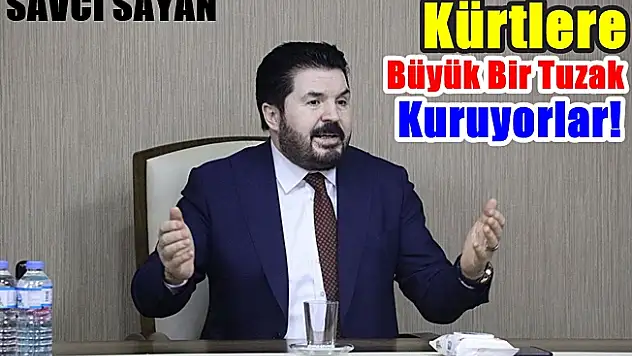 Başkan Sayan: Kürtlere büyük bir tuzak kuruyorlar!