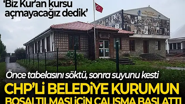 CHP'li belediye süresi dolan Kur'an kursunun boşaltılması için çalışma başlattı