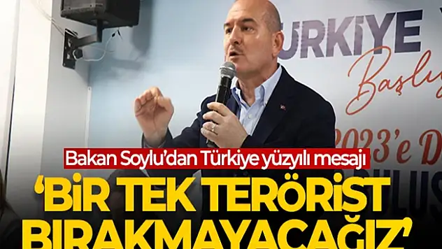 Süleyman Soylu: 'Türkiye yüzyılına adım atarken bir tek terörist bırakmayacağız'