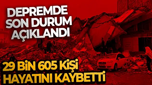 Depremde can kaybı sayısı ne oldu? işte son rakamlar can kaybı sayısı 29 bin 605 kişi oldu