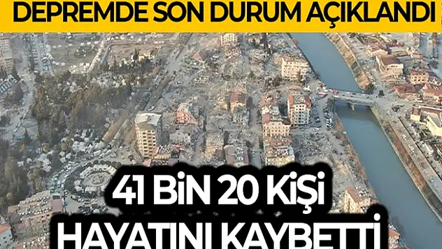 Sıcak Gelişme: Depremde 41 bin 20 vatandaşımız hayatını kaybetti!