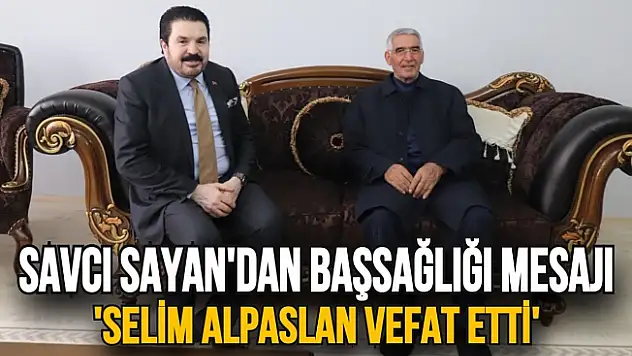 Savcı Sayan'dan, Alpaslan ailesine başsağlığı mesajı
