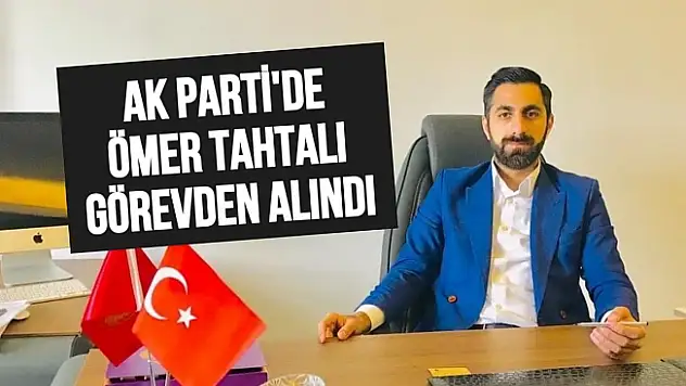 Ağrı AK Parti Merkez İlçe Başkanı Ömer Tahtalı görevden alındı