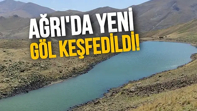 Ağrı'da yeni bir göl keşfedildi
