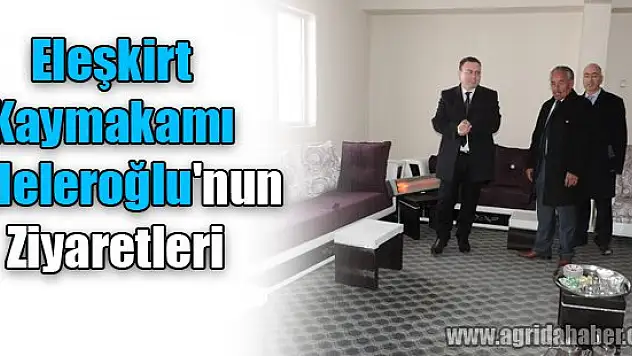 Eleşkirt Kaymakamı Zadeleroğlu'nun ziyaretleri
