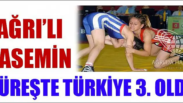 AĞRILI YASEMİN GÜREŞTE TÜRKİYE 3. OLDU
