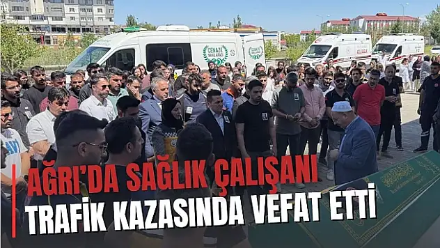 Ağrı'da sağlık çalışanı izin dönüşü trafik kazasında hayatını kaybetti