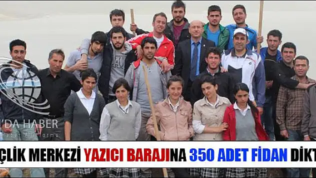 GENÇLİK MERKEZİ YAZICI BARAJINA 350 ADET FİDAN DİKTİ
