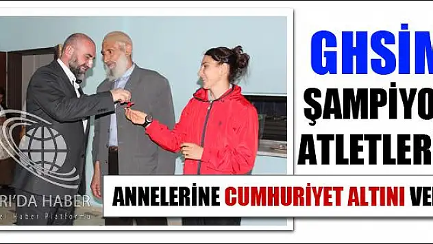 AĞRI GHSİM ŞAMPİYON ATLETLERİN ANNELERİNE CUMHURİYET ALTINI VERDİ
