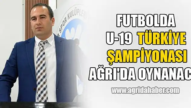 FUTBOLDA U-19 TÜRKİYE ŞAMPİYONASI AĞRI'DA OYNANACAK