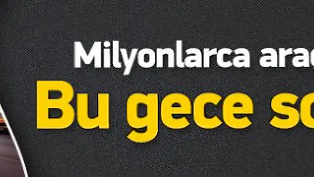 Araç sahipleri dikkat! Bu gece sona eriyor