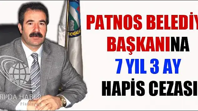 PATNOS BELEDİYE BAŞKANINA 7 YIL 3 AY HAPİS CEZASI