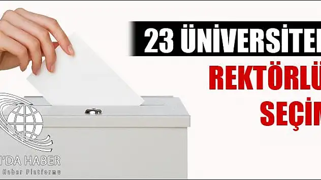 23 ÜNİVERSİTEDE REKTÖRLÜK SEÇİMİ 9-10-11 AĞUSTOS TA