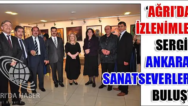 AĞRI DAN İZLENİMLER SERGİSİ ANKARALI SANATSEVERLERLE BULUŞTU