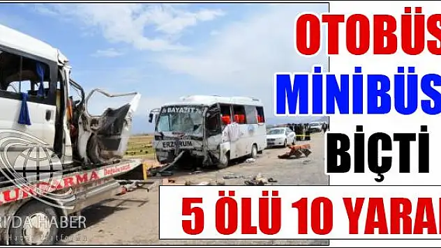 OTOBÜS MİNİBÜSÜ BİÇTİ 5 ÖLÜ 10 YARALI