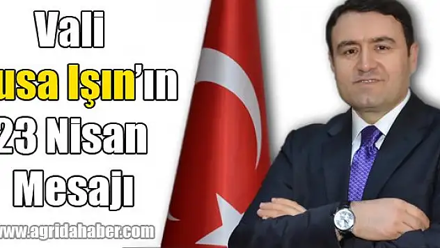Vali Musa Işın'ın 23 Nisan Mesajı