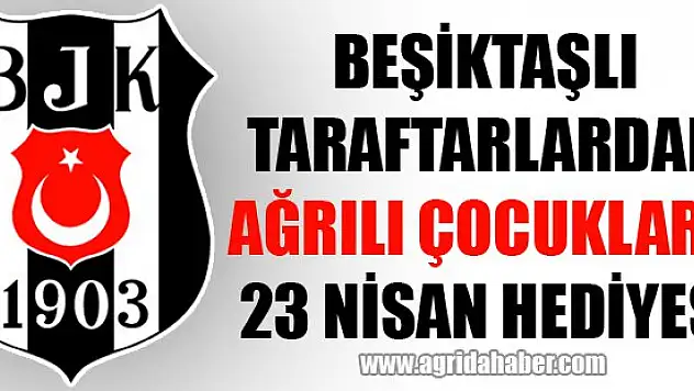 Beşiktaşlı Taraftarlardan Ağrılı Çocuklara 23 Nisan Hediyesi