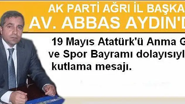 Ak Parti Ağrı İl Başkanı Av. Abbas Aydın dan 19 Mayıs Mesajı