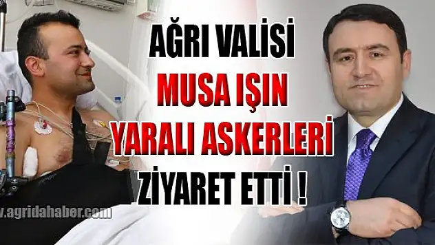 Vali Işın, yaralı askerleri ziyaret etti