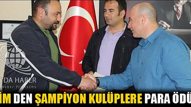 AĞRI GSİM DEN ŞAMPİYON KULÜPLERE PARA ÖDÜLÜ