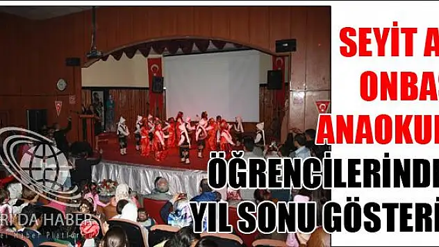 SEYİT ALİ ONBAŞI ANAOKULU ÖĞRENCİLERİNDEN YIL SONU GÖSTERİSİ