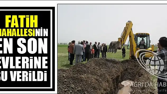 FATİH MAHALLESİNİN EN SON EVLERİNE SU VERİLDİ