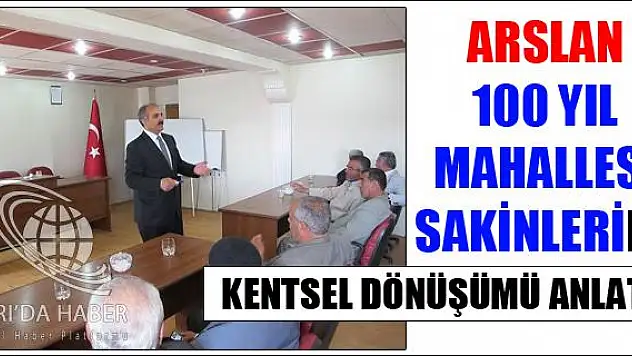 ARSLAN 100 YIL MAHALLESİ SAKİNLERİNE KENTSEL DÖNÜŞÜMÜ ANLATTI