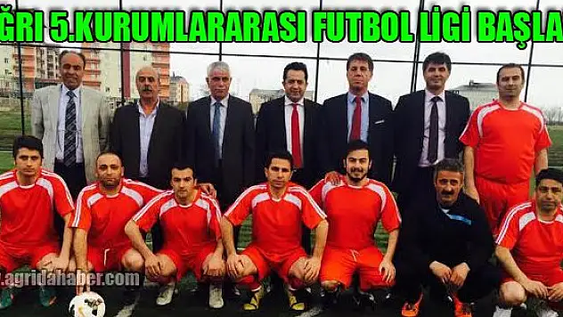 AĞRI 5.KURUMLARARASI FUTBOL LİGİ BAŞLADI