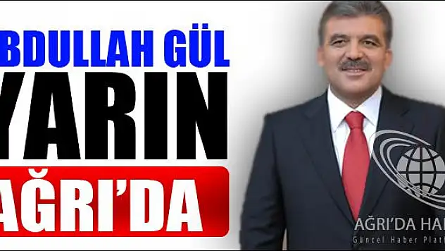 ABDULLAH GÜL YARIN AĞRI DA