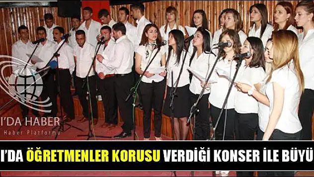 AĞRI DA ÖĞRETMENLER KORUSU VERDİĞİ KONSER İLE BÜYÜLEDİ