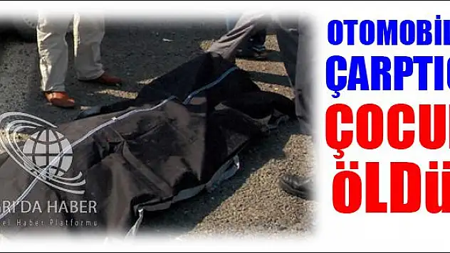 OTOMOBİLİN ÇARPTIĞI ÇOCUK ÖLDÜ!