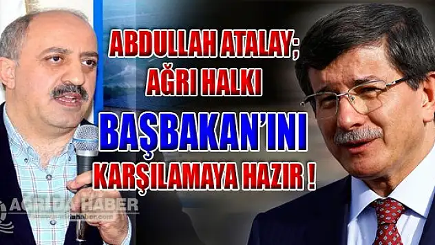 ABDULLAH ATALAY AĞRI HALKI BAŞBAKANI BEKLİYOR