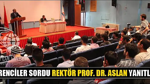 ÖĞRENCİLER SORDU REKTÖR PROF. DR. ASLAN YANITLADI