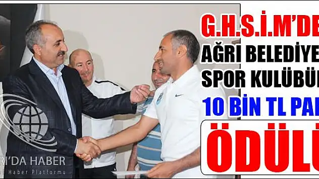 G.H.S.İ.MDEN AĞRI BELEDİYESİ SPOR KULÜBÜNE 10 BİN TL PARA ÖDÜLÜ