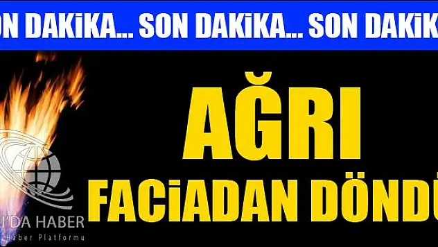 AĞRI FACİADAN DÖNDÜ