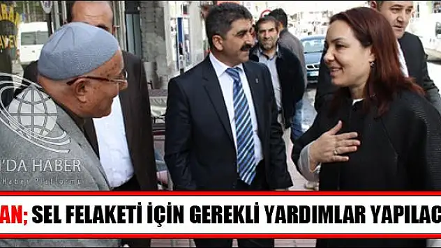 SEL FELAKETİ İÇİN GEREKLİ YARDIMLAR YAPILACAK!