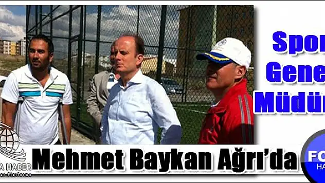 Spor Genel Müdürü Mehmet Baykan Ağrıda