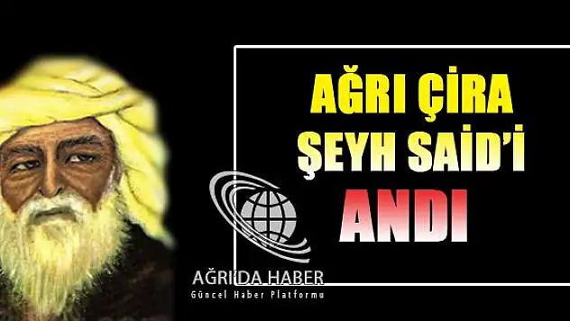 ŞEYH SAİT AĞRI DA ANILDI.