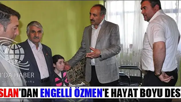ARSLAN DAN ENGELLİ ÖZMEN E HAYAT BOYU DESTEK