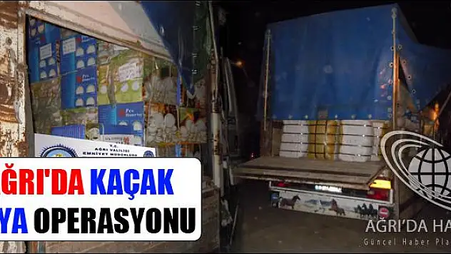 AĞRIDA KAÇAK EŞYA OPERASYONU