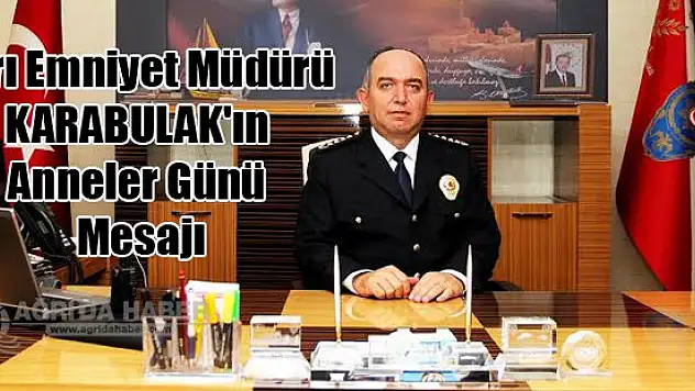 Ağrı Emniyet Müdürü KARABULAK'ın Anneler Günü Mesajı