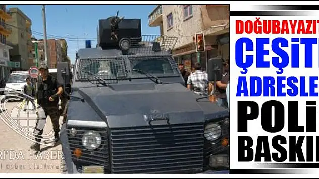 DOĞUBAYAZIT TA ÇEŞİTLİ ADRESLERE POLİS BASKINI