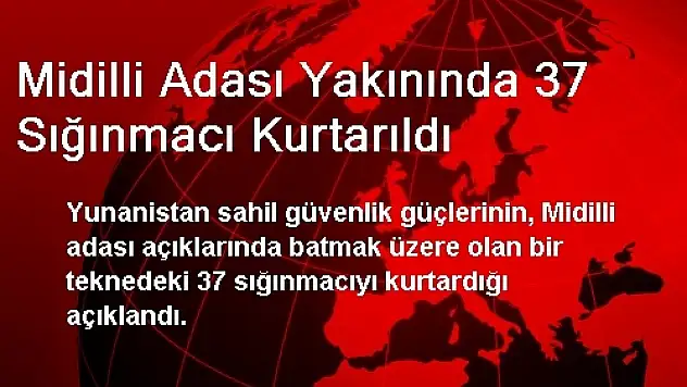 Midilli Adası Yakınında 37 Sığınmacı Kurtarıldı