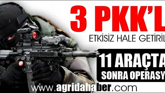 3 PKKLI ETKİSİZ HALE GETİRİLDİ