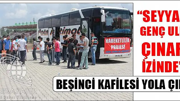 SEYYAH GENÇ ULU ÇINAR İZİNDE BEŞİNCİ KAFİLESİ YOLA ÇIKTI