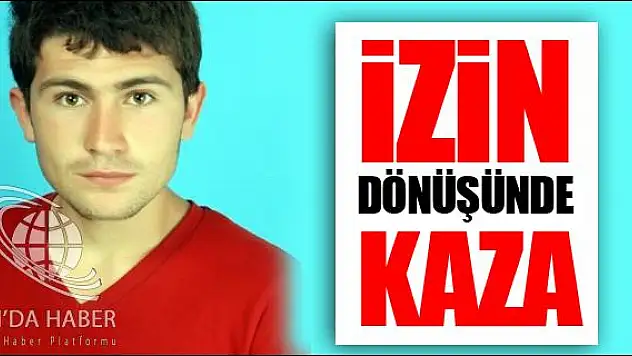 İZİN DÖNÜŞÜNDE KAZA