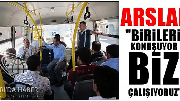 ARSLAN BİRİLERİ KONUŞUYOR BİZ ÇALIŞIYORUZ