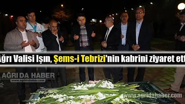 Ağrı Valisi Işın, Şems-i Tebrizi'nin kabrini ziyaret etti