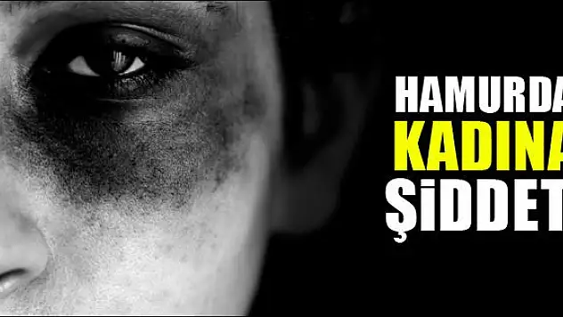 HAMUR DA KADINA ŞİDDET